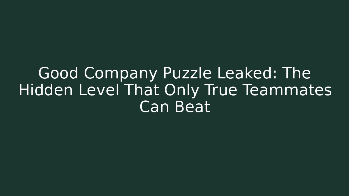 Good Company Puzzle Leaked: The Hidden Level That Only True Teammates Can Beat
