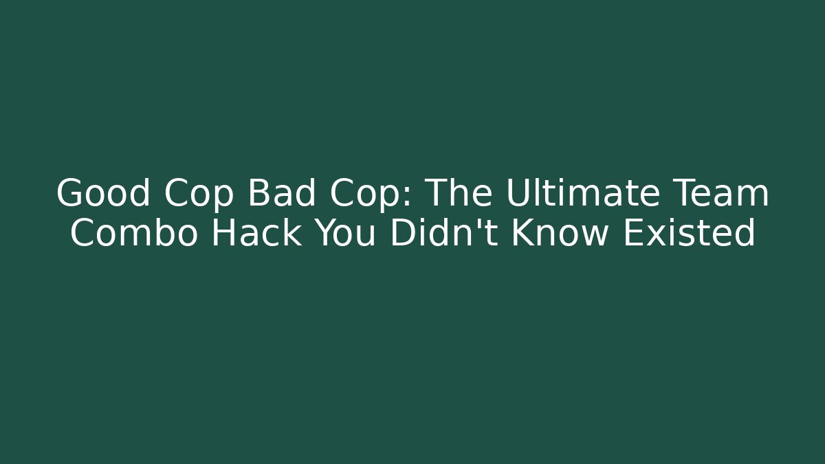 Good Cop Bad Cop: The Ultimate Team Combo Hack You Didn't Know Existed