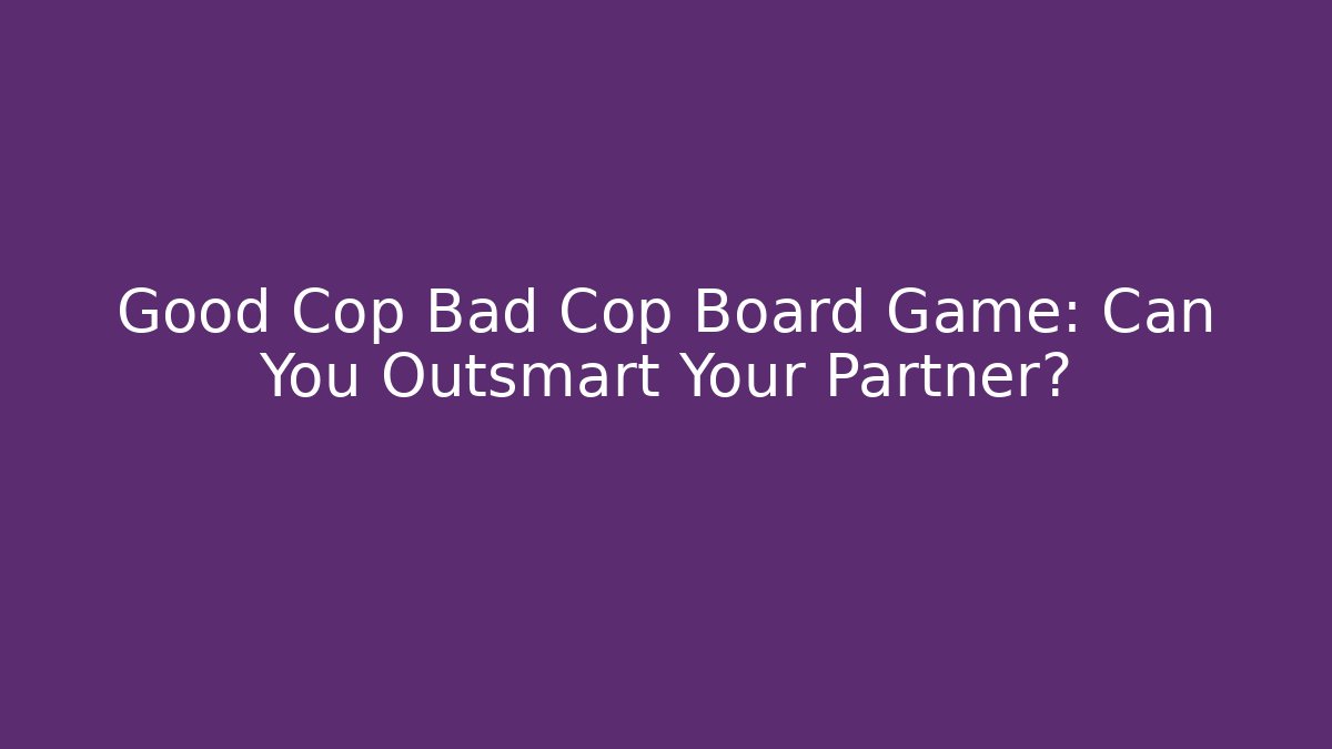 Good Cop Bad Cop Board Game: Can You Outsmart Your Partner?