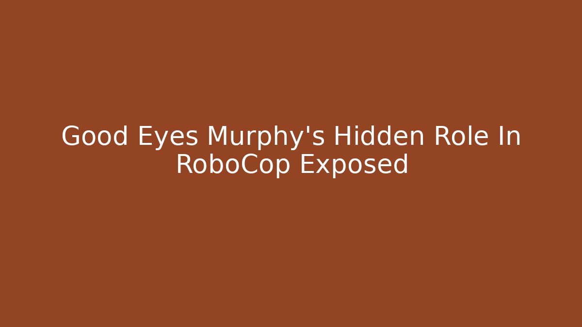 Good Eyes Murphy's Hidden Role In RoboCop Exposed - Critter Realm