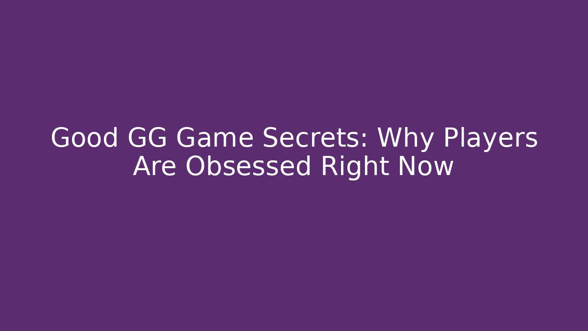 Good GG Game Secrets: Why Players Are Obsessed Right Now - Critter Realm