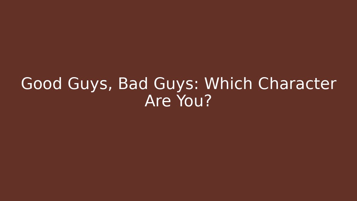Good Guys, Bad Guys: Which Character Are You? - Critter Realm