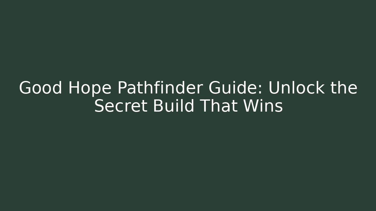 Good Hope Pathfinder Guide: Unlock the Secret Build That Wins