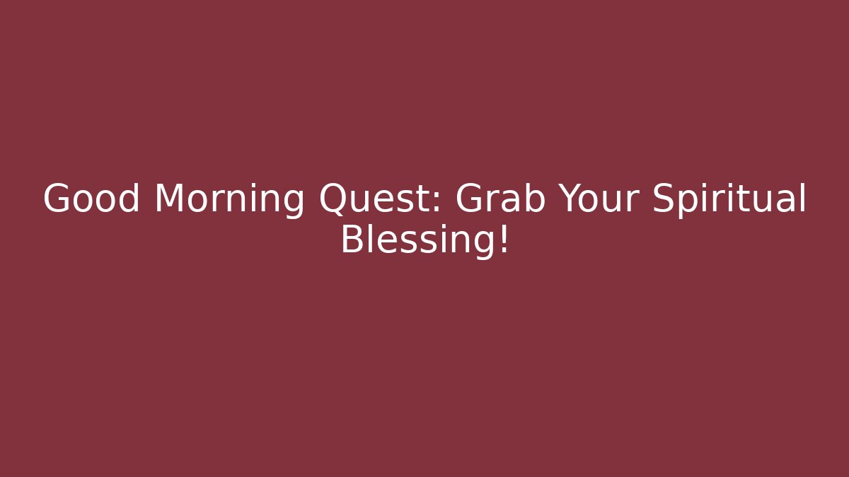 Good Morning Quest: Grab Your Spiritual Blessing!