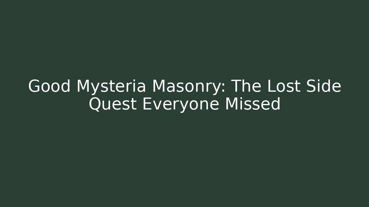Good Mysteria Masonry: The Lost Side Quest Everyone Missed