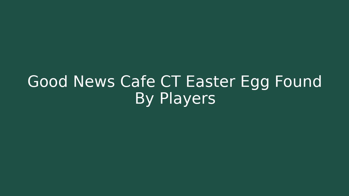Good News Cafe CT Easter Egg Found By Players