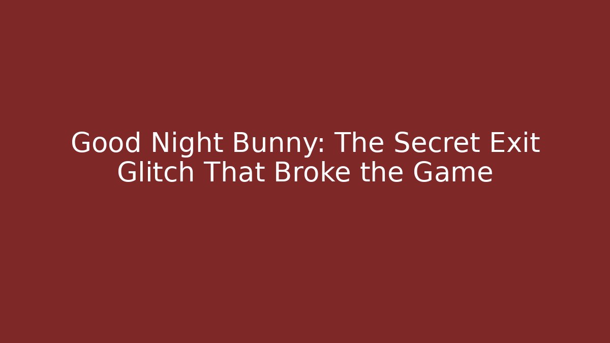 Good Night Bunny: The Secret Exit Glitch That Broke the Game