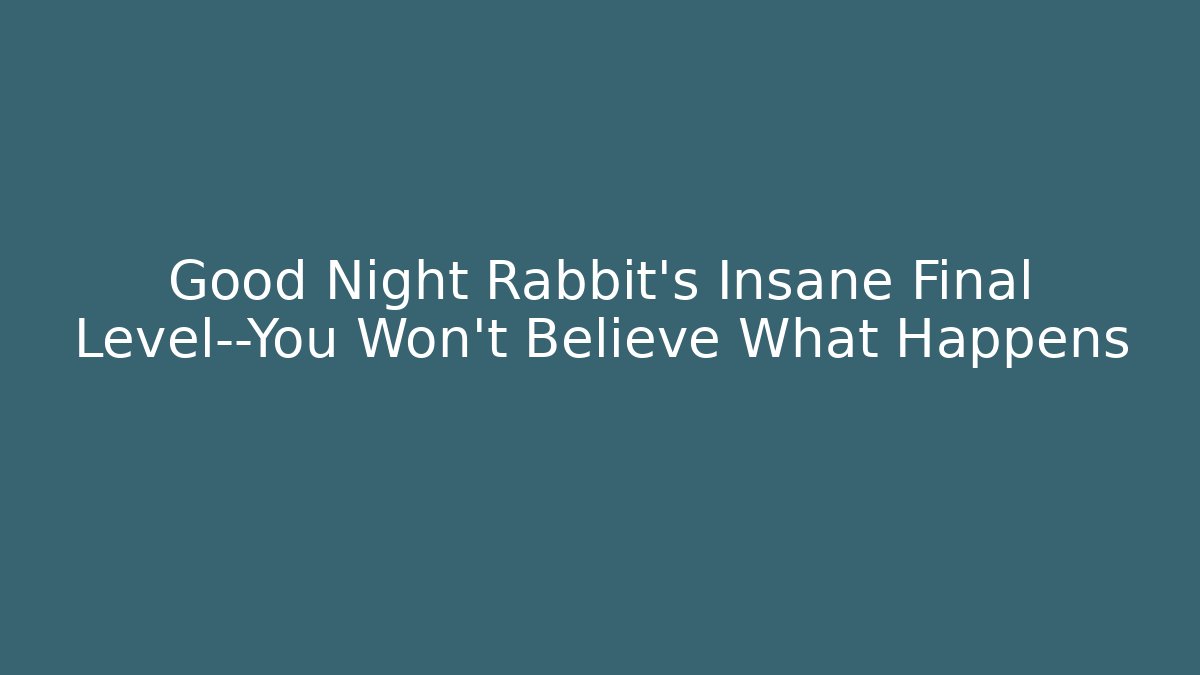 Good Night Rabbit's Insane Final Level—You Won't Believe What Happens