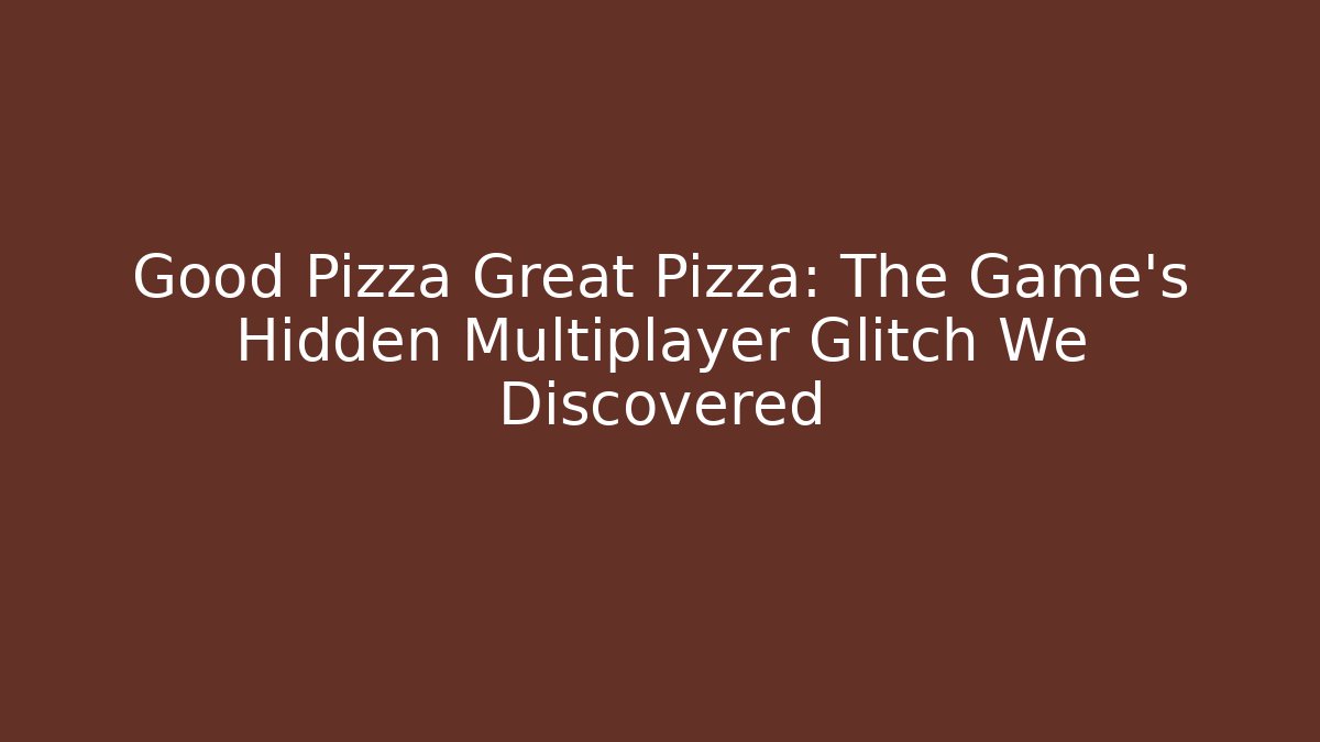 Good Pizza Great Pizza: The Game's Hidden Multiplayer Glitch We Discovered