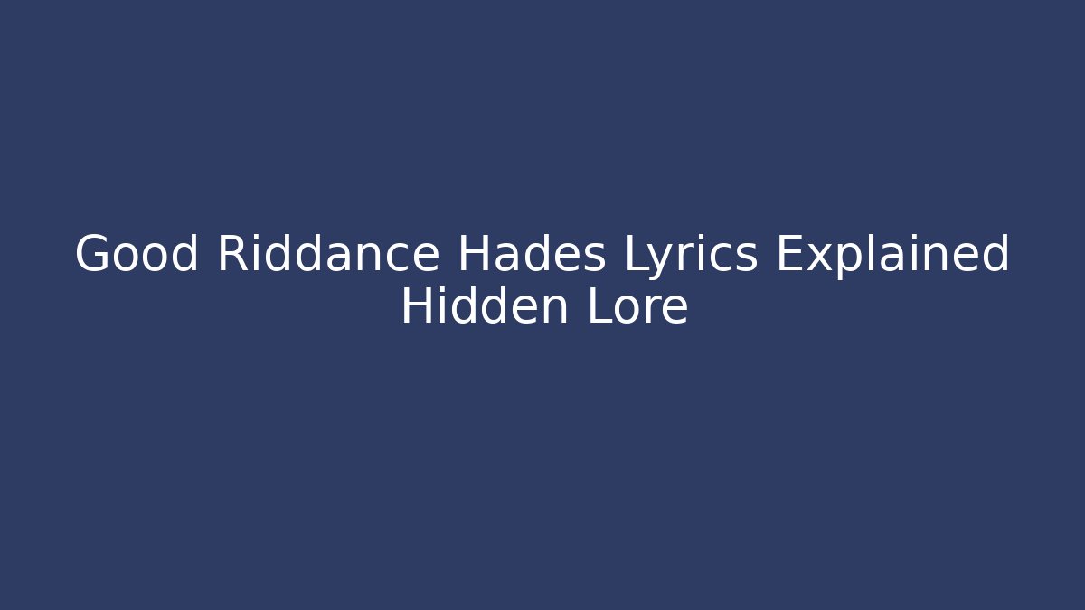 Good Riddance Hades Lyrics Explained Hidden Lore