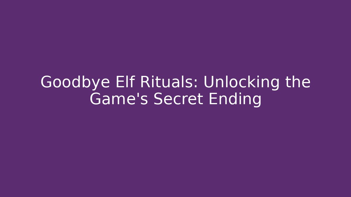 Goodbye Elf Rituals: Unlocking the Game's Secret Ending