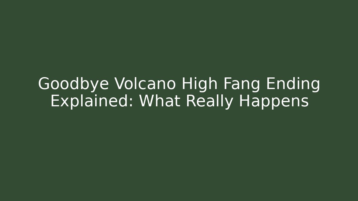 Goodbye Volcano High Fang Ending Explained: What Really Happens