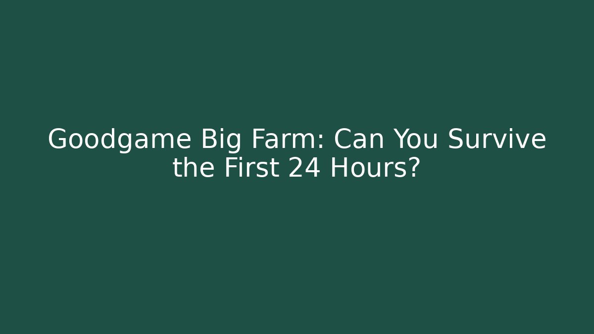 Goodgame Big Farm: Can You Survive the First 24 Hours? - Critter Realm
