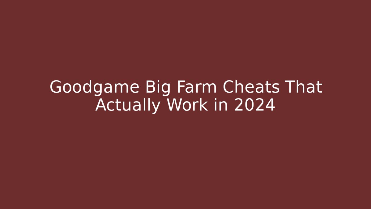 Goodgame Big Farm Cheats That Actually Work in 2024