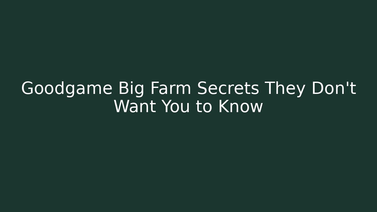 Goodgame Big Farm Secrets They Don't Want You to Know
