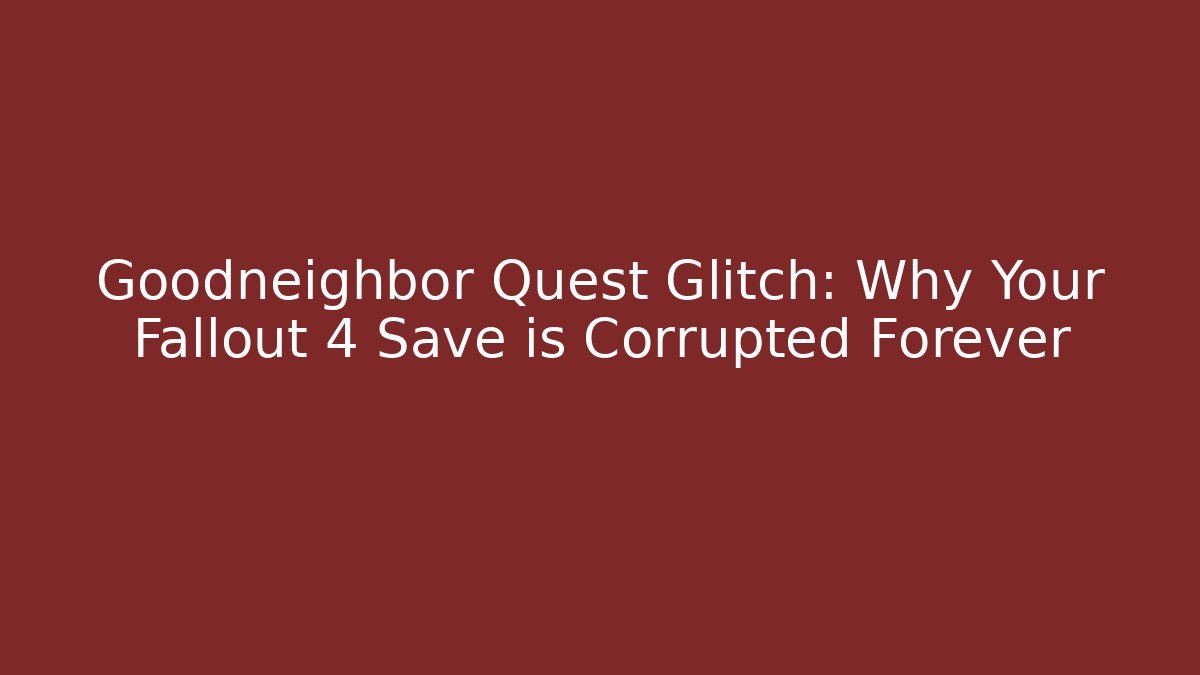 Goodneighbor Quest Glitch: Why Your Fallout 4 Save is Corrupted Forever - Critter Realm