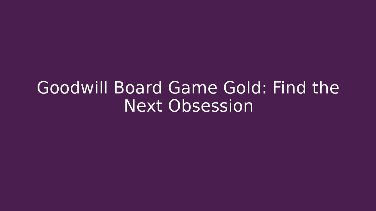 Goodwill Board Game Gold: Find the Next Obsession