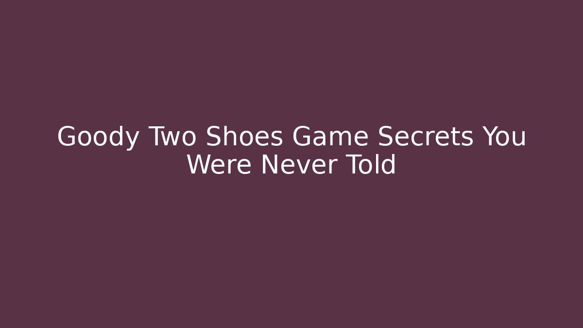 Goody Two Shoes Game Secrets You Were Never Told