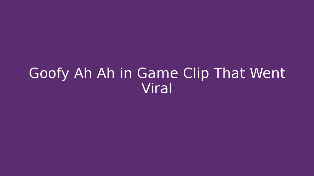 Goofy Ah Ah in Game Clip That Went Viral