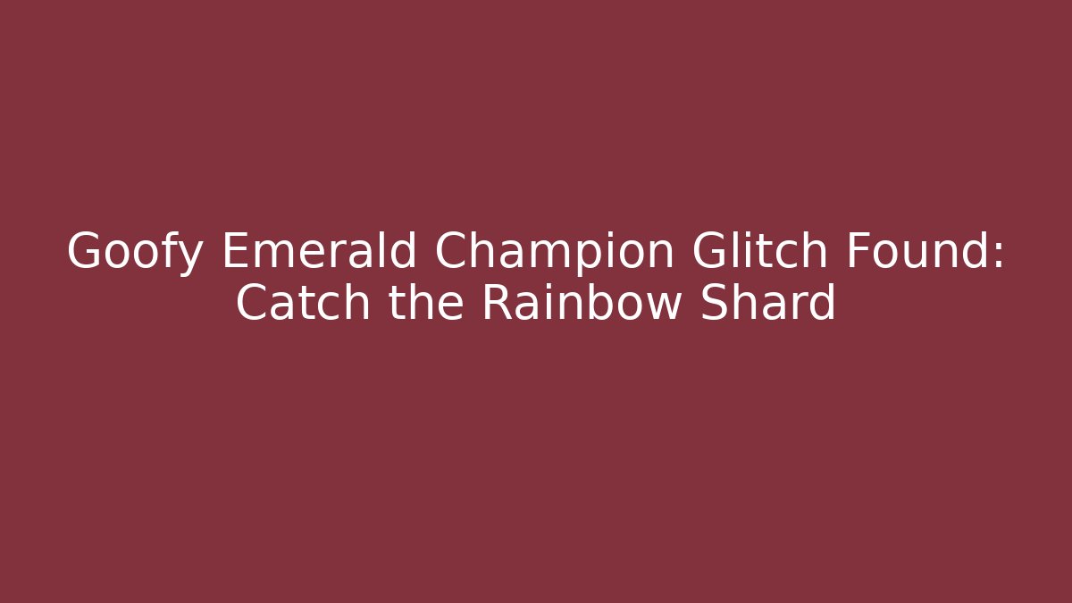 Goofy Emerald Champion Glitch Found: Catch the Rainbow Shard
