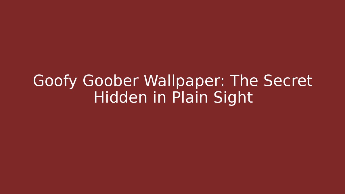 Goofy Goober Wallpaper: The Secret Hidden in Plain Sight