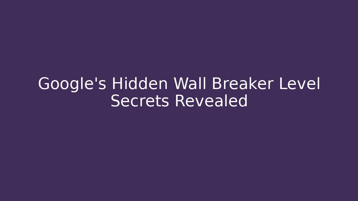 Google's Hidden Wall Breaker Level Secrets Revealed