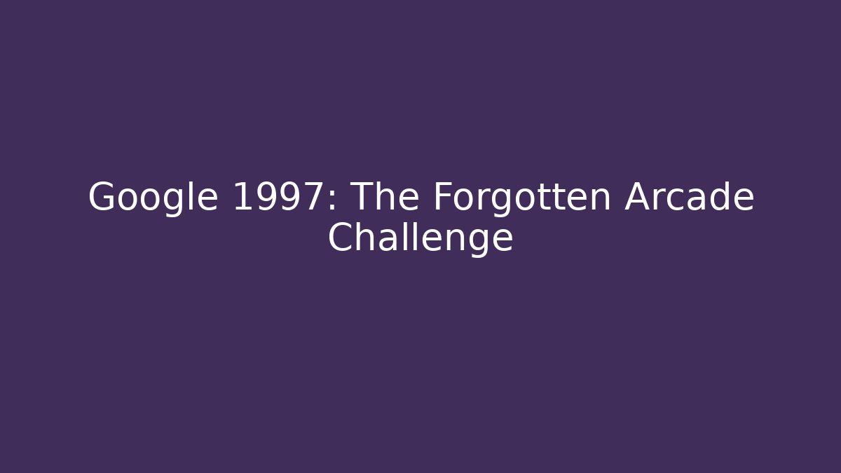 Google 1997: The Forgotten Arcade Challenge