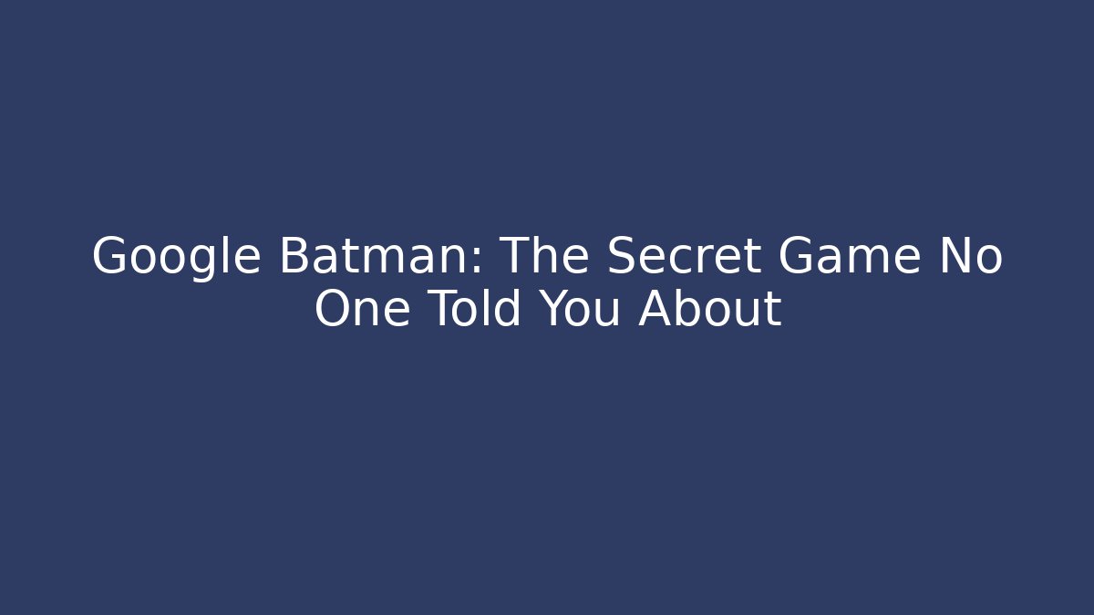 Google Batman: The Secret Game No One Told You About
