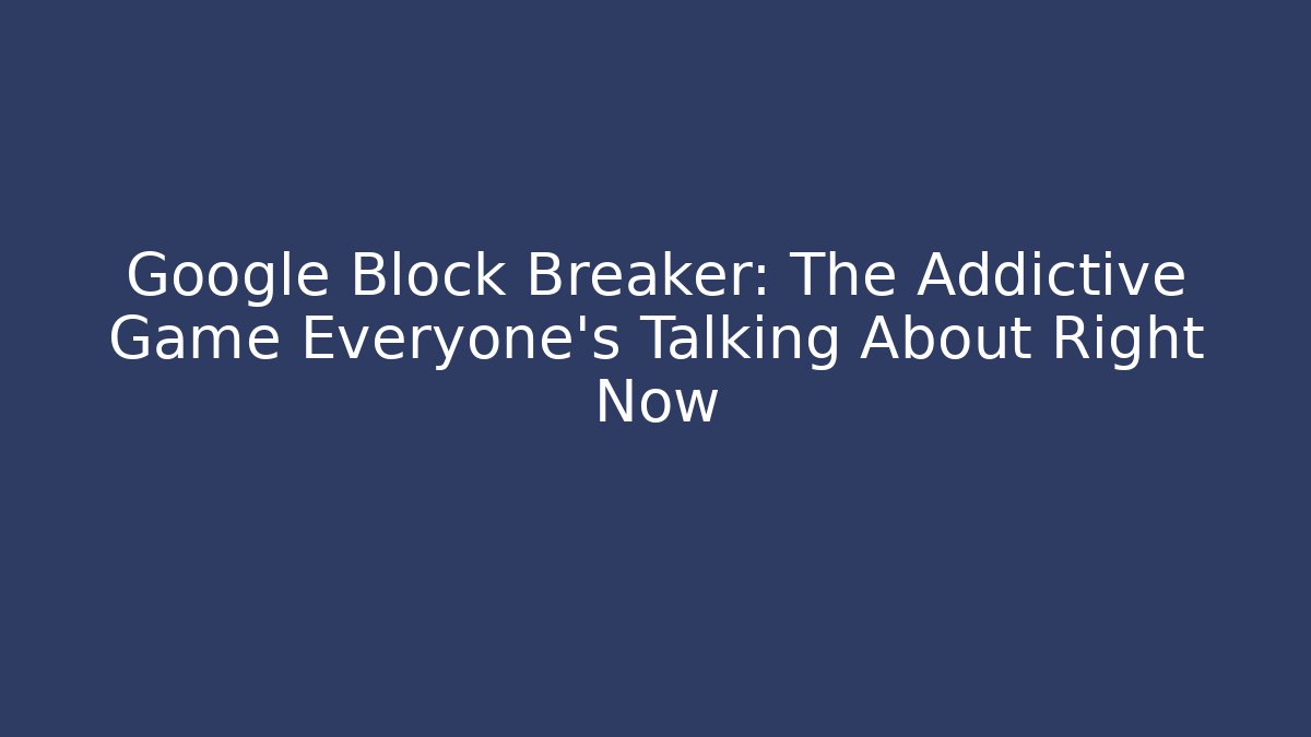 Google Block Breaker: The Addictive Game Everyone's Talking About Right Now