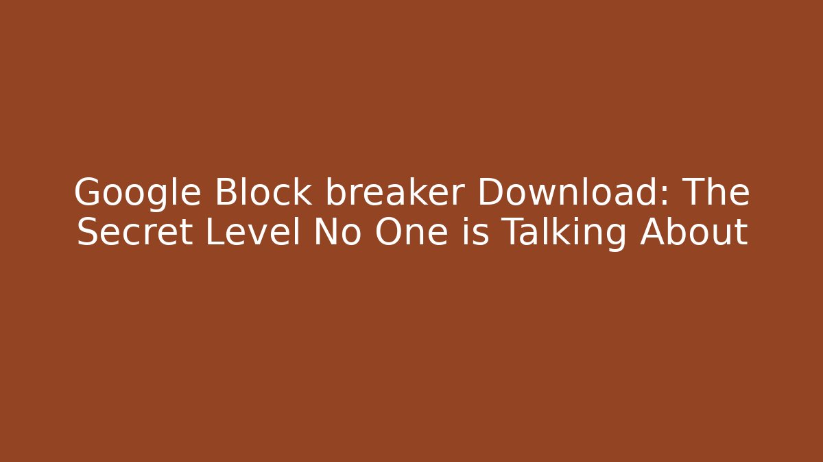 Google Block breaker Download: The Secret Level No One is Talking About