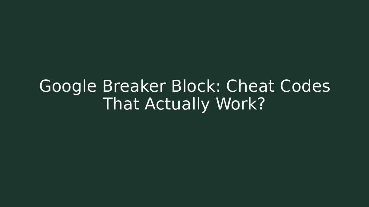 Google Breaker Block: Cheat Codes That Actually Work?