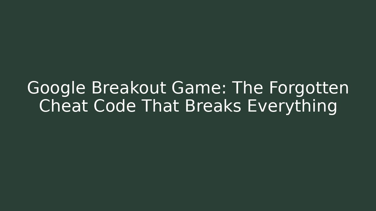 Google Breakout Game: The Forgotten Cheat Code That Breaks Everything