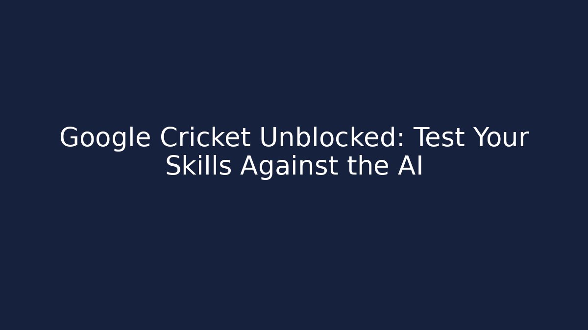 Google Cricket Unblocked: Test Your Skills Against the AI