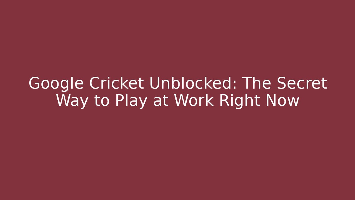 Google Cricket Unblocked: The Secret Way to Play at Work Right Now