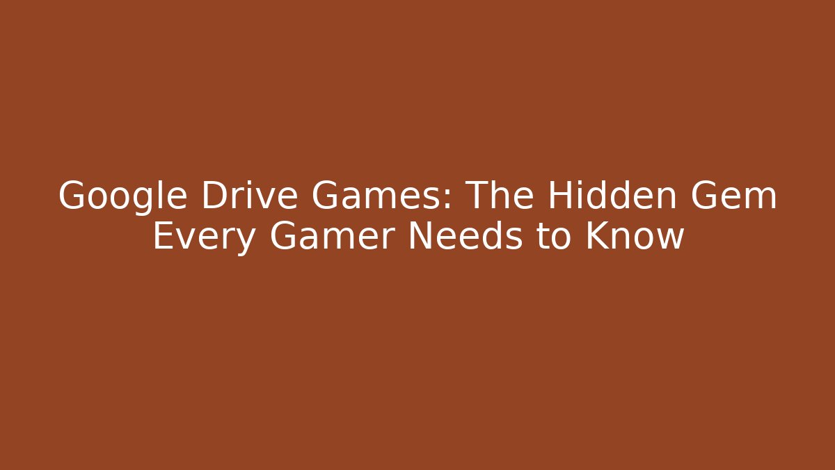 Google Drive Games: The Hidden Gem Every Gamer Needs to Know
