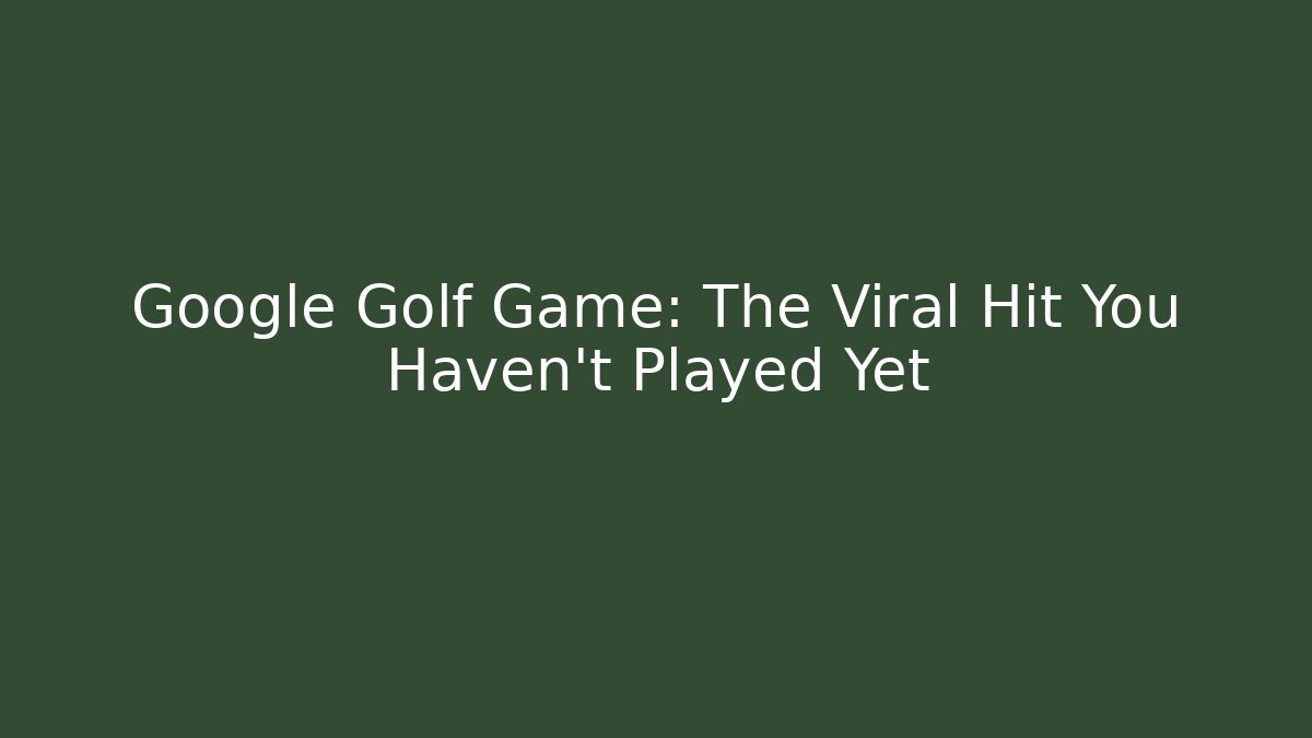 Google Golf Game: The Viral Hit You Haven't Played Yet