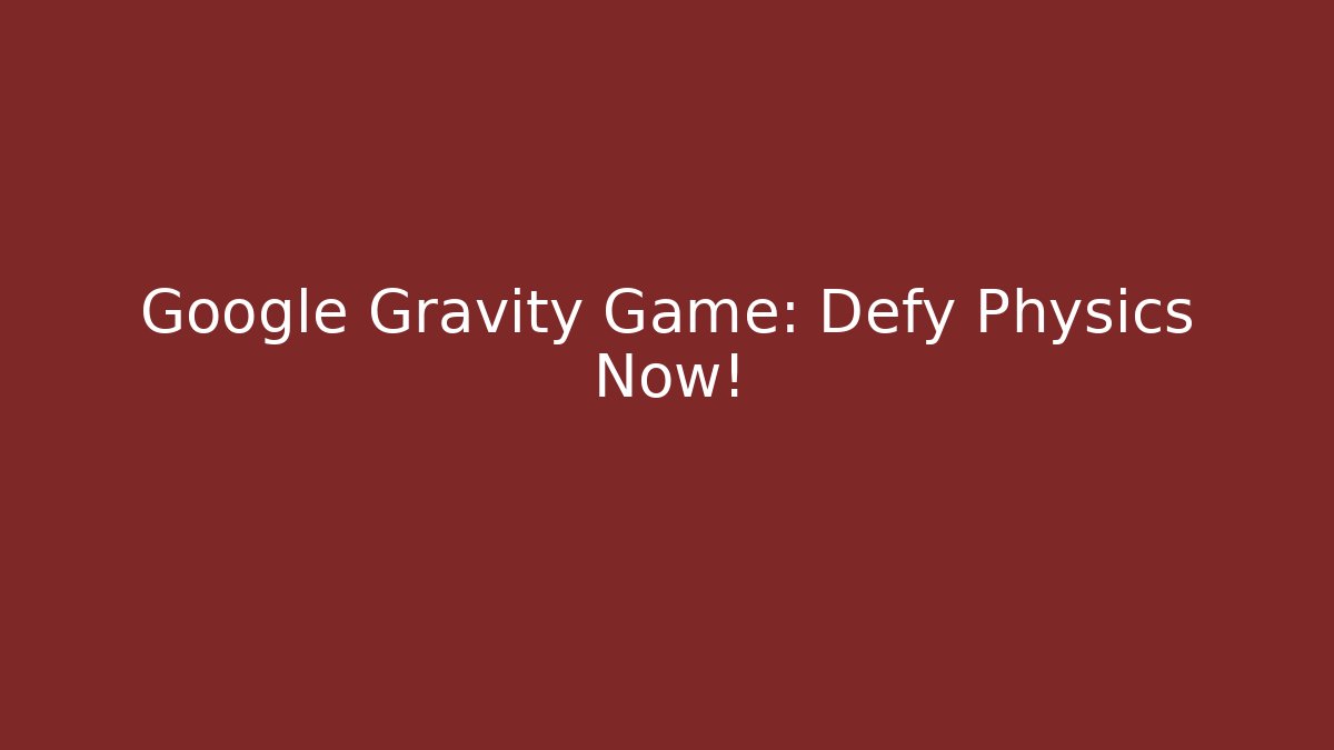 Google Gravity Game: Defy Physics Now! - Critter Realm