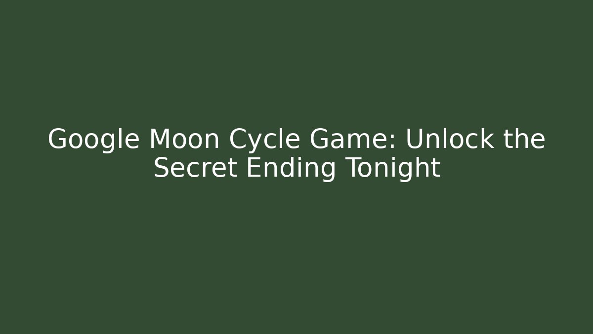 Google Moon Cycle Game: Unlock the Secret Ending Tonight