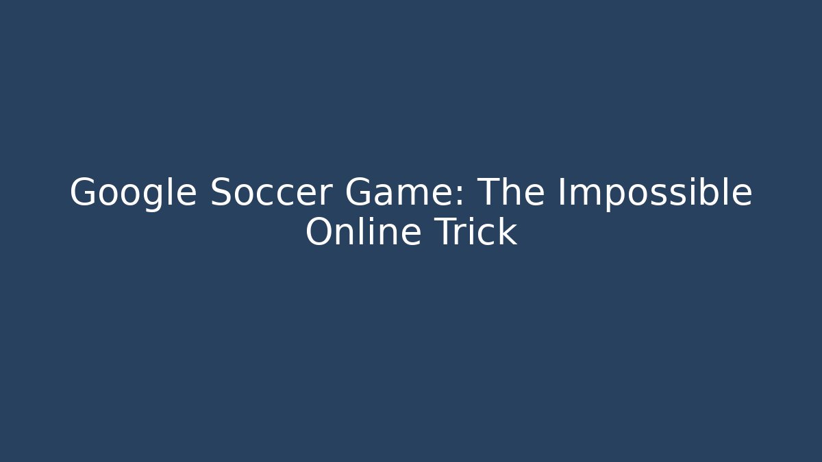 Google Soccer Game: The Impossible Online Trick