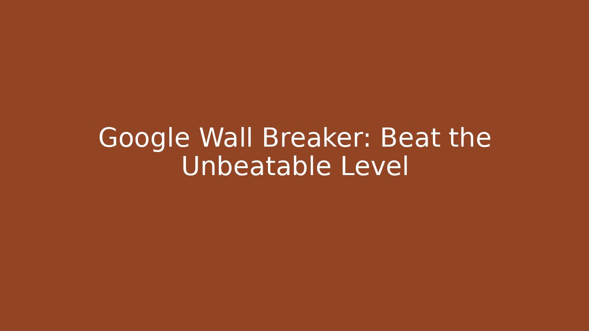 Google Wall Breaker: Beat the Unbeatable Level