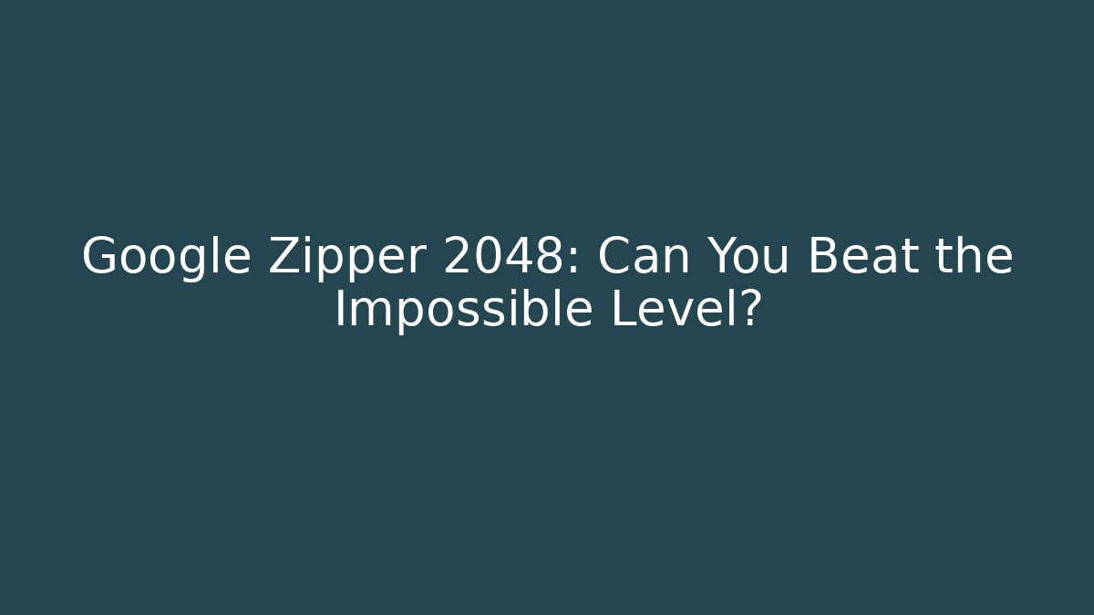 Google Zipper 2048: Can You Beat the Impossible Level?