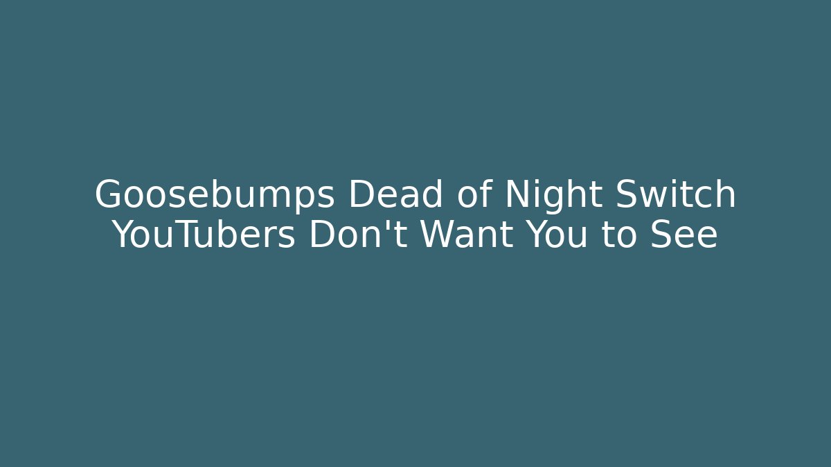 Goosebumps Dead of Night Switch YouTubers Don't Want You to See