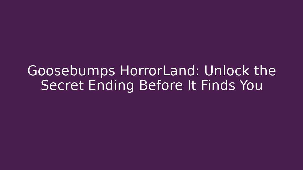 Goosebumps HorrorLand: Unlock the Secret Ending Before It Finds You