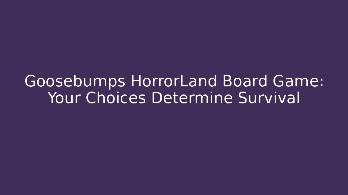 Goosebumps HorrorLand Board Game: Your Choices Determine Survival