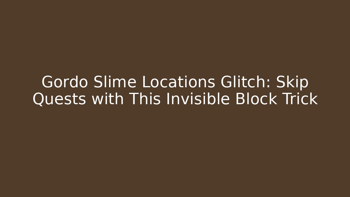 Gordo Slime Locations Glitch: Skip Quests with This Invisible Block Trick