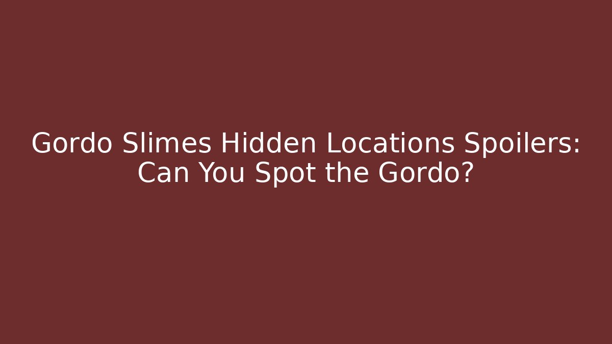 Gordo Slimes Hidden Locations Spoilers: Can You Spot the Gordo? - Critter Realm