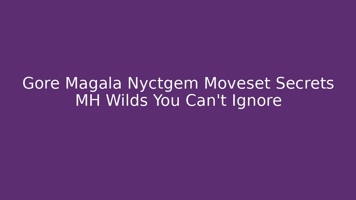 Gore Magala Nyctgem Moveset Secrets MH Wilds You Can't Ignore