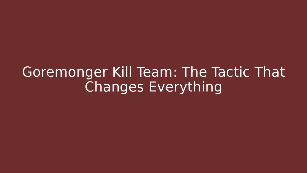 Goremonger Kill Team: The Tactic That Changes Everything
