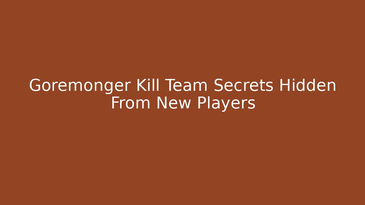 Goremonger Kill Team Secrets Hidden From New Players