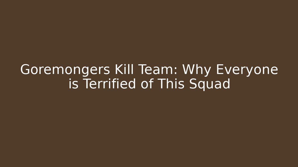 Goremongers Kill Team: Why Everyone is Terrified of This Squad